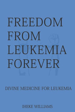 Freedom From Leukemia Forever: Divine Medicine For Leukemia