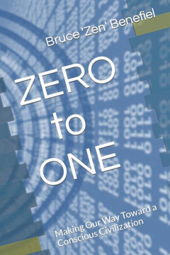 Zero To One : Making Our Way Toward A Conscious Civilization
