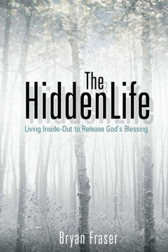 The Hidden Life: Living Inside-Out to Release God's Blessing