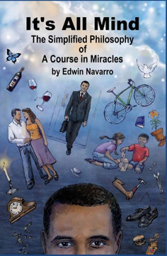 It's All Mind: The Simplified Philosophy of A Course in Miracles