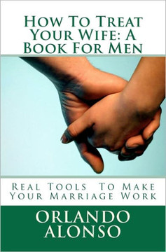 How To Treat Your Wife: A Book For Men How To Treat Your Wife: A Book For Men