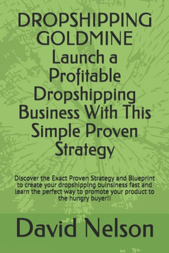 DROPSHIPPING GOLDMINE: Launch a Profitable Dropshipping Business With This Simple Proven Strategy