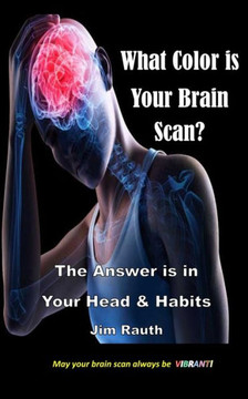 What Color is Your Brain Scan?: The Answers are in Your Head and Habits
