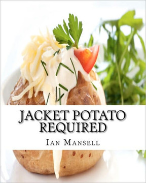 Jacket Potato Required: 75 Mouthwatering Recipes for the Baked Potato