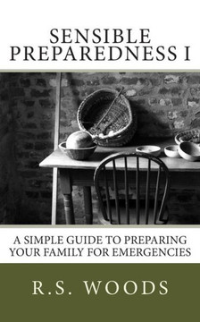 Sensible Preparedness: A Simple Guide to Preparing Your Family for Emergencies
