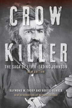 Crow Killer, New Edition: The Saga Of Liver-Eating Johnson