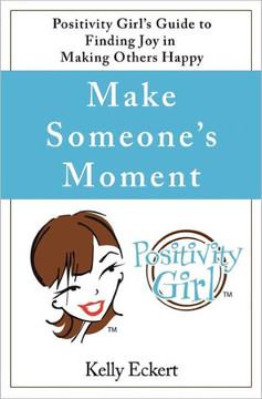 Make Someone's Moment: Positivity Girl's Guide to Finding Joy in Making Others Happy