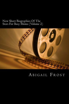 New Short Biographies Of The Stars For Busy Moms (Volume 2): Concise Famous People Biographies