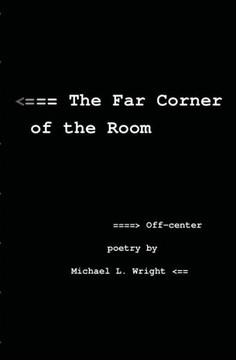 The Far Corner Of The Room: Off-Center Poetry By Michael L. Wright