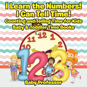 I Learn the Numbers! I Can Tell Time! Counting and Telling Time for Kids - Baby & Toddler Time Books