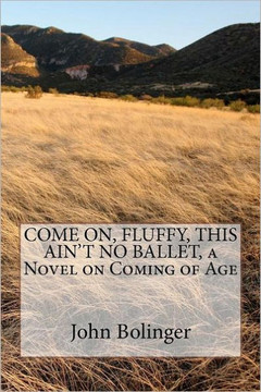COME ON, FLUFFY, THIS AIN'T NO BALLET, a Novel on Coming of Age
