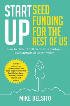 Startup Seed Funding For The Rest Of Us: How To Raise $1 Million For Your Startup - Even Outside Of Silicon Valley