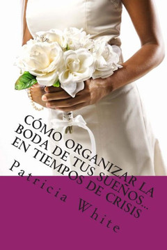 C??o Organizar la Boda de Tus Sue??s...En Tiempos de Crisis