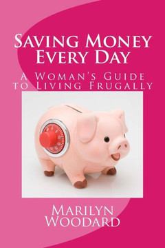 Saving Money Every Day: Every Mom's Guide to Living Frugally