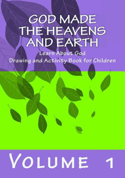God Made the Heavens and Earth: Learn About God Drawing and Activity Book for Children