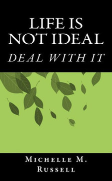 Life is not ideal: Deal with it