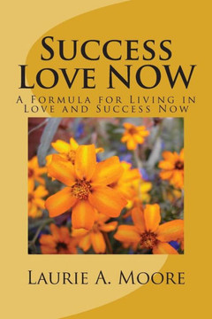 Success Love NOW: A Formula for Living in Love and Success Now
