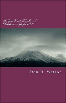 So You Want To Be A Christian -- Go for it!: There is no greater time than this!