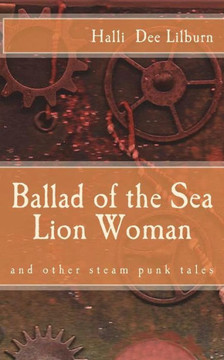 Ballad of the Sea Lion Woman: and other steam punk tales