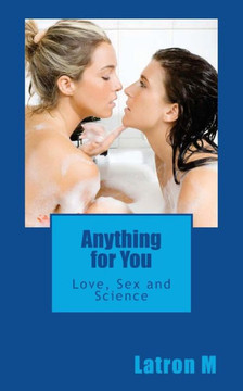 Anything for You: Love, Sex and Science