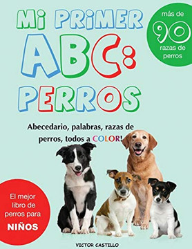 Mi Primer "Raza de Perros" ABC: : : Mas de 100 Razas de Perro Distintas a todo Color, Primera Edición (Impresión Gigante) (Conociendo a Los Animales) (Spanish Edition)