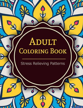 Adult Coloring Book: Coloring Books For Adults: Stress Relieving Patterns