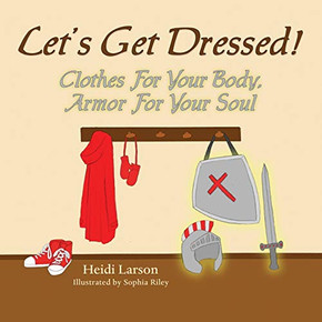Let's Get Dressed!: Clothes for Your Body, Armor for Your Soul Let's Get Dressed!: Clothes for Your Body, Armor for Your Soul