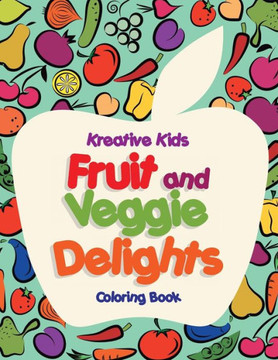Fruit and Veggie Delights Coloring Book Fruit and Veggie Delights Coloring Book