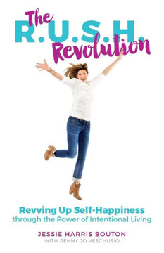 The R.U.S.H. Revolution: Revving Up Self-Happiness Through The Power Of Intentional Living