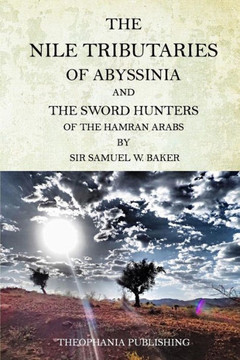 The Nile Tributaries Of Abyssinia And The Sword Hunters Of The Hamran Arabs