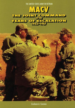 Macv: The Joint Command in the Years of Escalation, 1962-1967