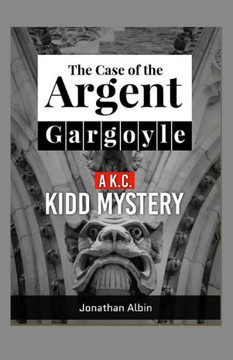 The Case Of The Argent Gargoyle: A K.C. Kidd Mystery