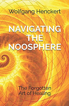 Navigating The Noosphere: The Forgotten Art Of Healing (The Teachings Of Julian)