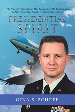 Presidential Spirit: The True Story of an Airman Who Soared Above His Circumstances and the Woman Who Was the Wind Beneath His Wings - 9781532086700