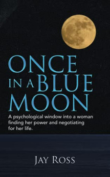 Once In A Blue Moon: A Psychological Window Into A Woman Finding Her Power And Negotiating For Her Life.