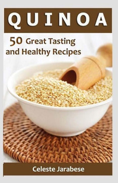 Quinoa: 50 Great Tasting and Healthy Quinoa Recipes