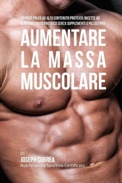 70 Pasti Paleo Ad Alto Contenuto Proteico: Ricette Ad Alto Contenuto Proteico Senza Supplementi o Pillole Per Aumentare La Massa Muscolare 70 Pasti Paleo Ad Alto Contenuto Proteico: Ricette Ad Alto Contenuto Proteico Senza Supplementi o Pillole Per Aumentare La Massa Muscolare