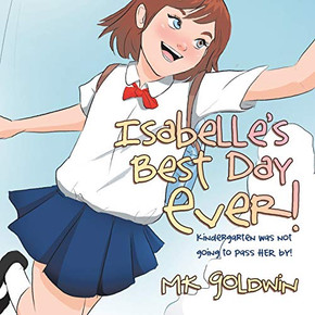 Isabelle?s Best Day Ever!: Kindergarten Was Not Going to Pass Her By! Isabelle?s Best Day Ever!: Kindergarten Was Not Going to Pass Her By!