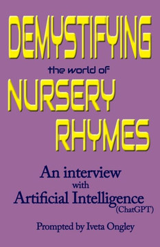Demystifying The World Of Nursery Rhymes: An Interview With Artificial Intelligence (Chatgpt) (Interviews With Ai) Demystifying The World Of Nursery Rhymes: An Interview With Artificial Intelligence (Chatgpt) (Interviews With Ai)