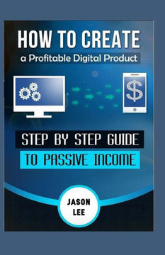 How To Create A Profitable Digital Product: Step By Step Guide To Passive Income