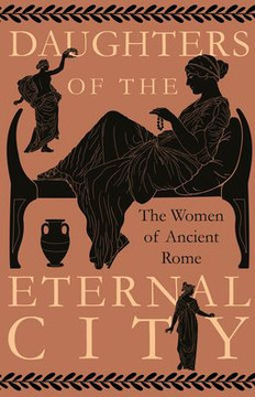 Daughters of the Eternal City: The Women of Ancient Rome