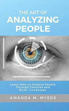 The Art of Analyzing People: Learn How to Analyze People Through Gestures and Body Language - 9781951994013