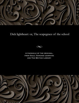 Dick Lightheart: Or, the Scapegrace of the School