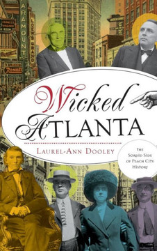 Wicked Atlanta: The Sordid Side of Peach City History