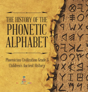 The History of the Phonetic Alphabet Phoenician Civilization Grade 5 Children's Ancient History