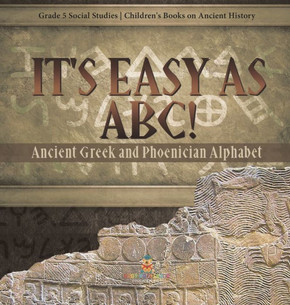 It's Easy as ABC!: Ancient Greek and Phoenician Alphabet Grade 5 Social Studies Children's Books on Ancient History