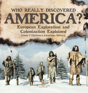 Who Really Discovered America? European Exploration and Colonization Explained Grade 7 Children's American History