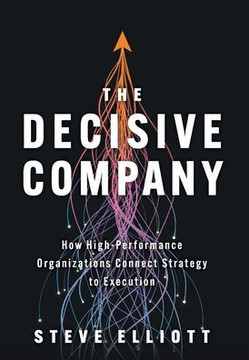 The Decisive Company: How High-Performance Organizations Connect Strategy to Execution