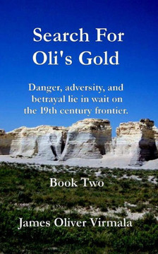 Search For Oli'S Gold: Danger, Adversity, And Betrayal Lie In Wait On The 19Th Century Frontier.