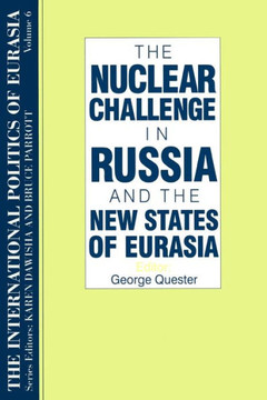 The International Politics of Eurasia: v. 6: The Nuclear Challenge in Russia and the New States of Eurasia The International Politics of Eurasia: v. 6: The Nuclear Challenge in Russia and the New States of Eurasia